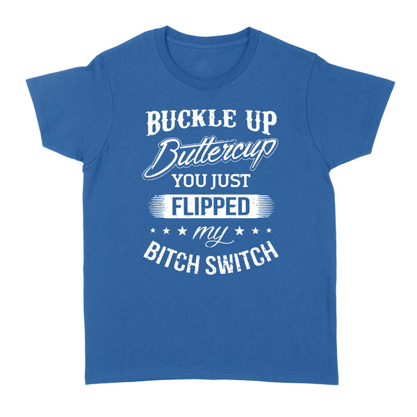 Buckle up Buttercup You just Flipped my Bitch Switch - Standard Women's T-shirt